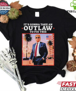 Official Trump 2024 It’s Gonna Take an Outlaw To Fix This T Shirt