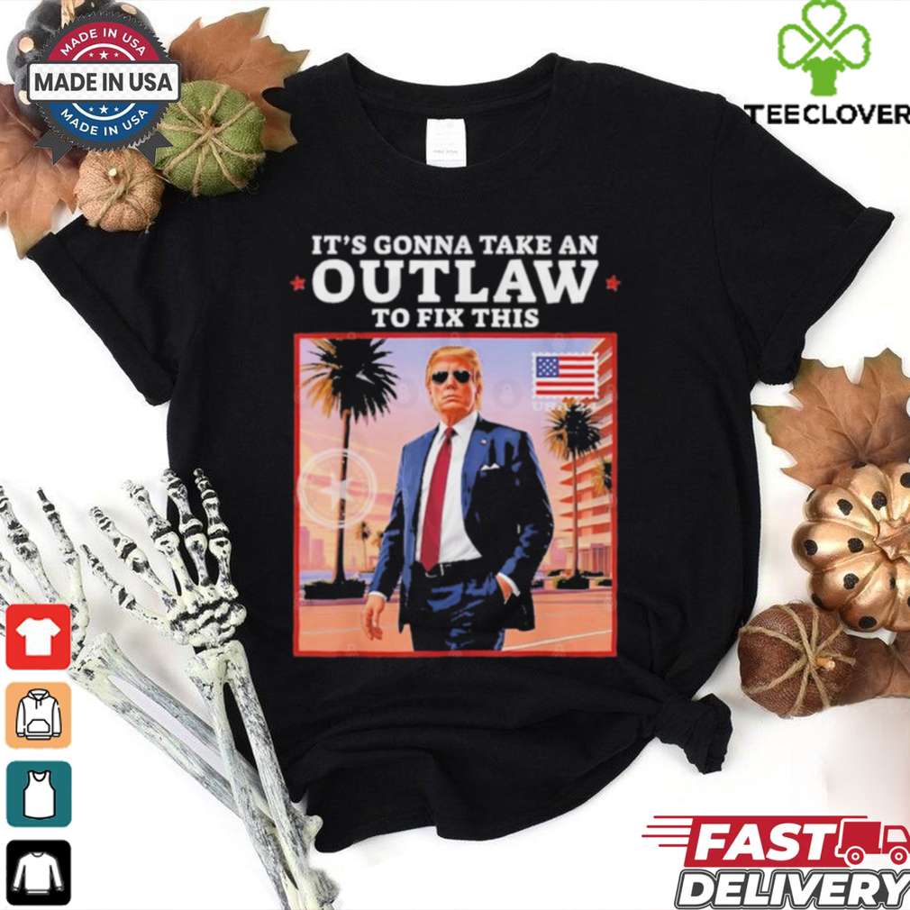 Official Trump 2024 It’s Gonna Take an Outlaw To Fix This T Shirt Official Trump 2024 It’s Gonna Take an Outlaw To Fix This T Shirt