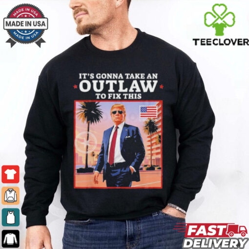 Official Trump 2024 It’s Gonna Take an Outlaw To Fix This T Shirt