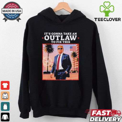 Official Trump 2024 It’s Gonna Take an Outlaw To Fix This T Shirt
