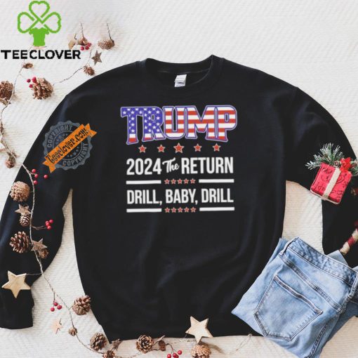 Official Trump 2024 The Return Drill Baby Drill Shirt