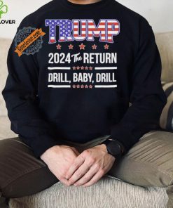Official Trump 2024 The Return Drill Baby Drill Shirt
