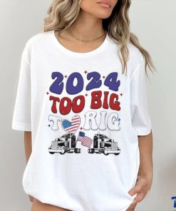 Official Trump 2024 Too Big To Rig Truck Shirt
