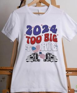 Official Trump 2024 Too Big To Rig Truck Shirt