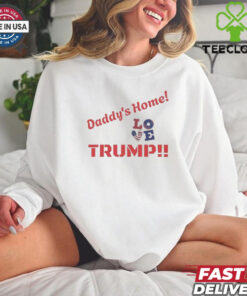 Official Trump Daddy’s Home Love Greatest Return In History Trump Will Fix It T shirt