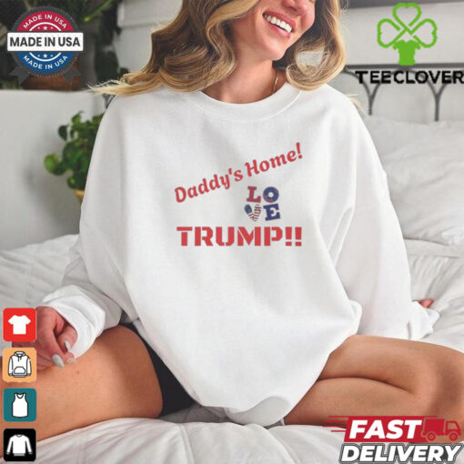 Official Trump Daddy’s Home Love Greatest Return In History Trump Will Fix It T shirt
