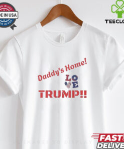 Official Trump Daddy’s Home Love Greatest Return In History Trump Will Fix It T shirt