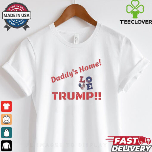 Official Trump Daddy’s Home Love Greatest Return In History Trump Will Fix It T shirt
