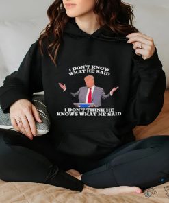 Official Trump I Don’t Know What He Said, I Don’t Think He Knows What He Said T Shirt