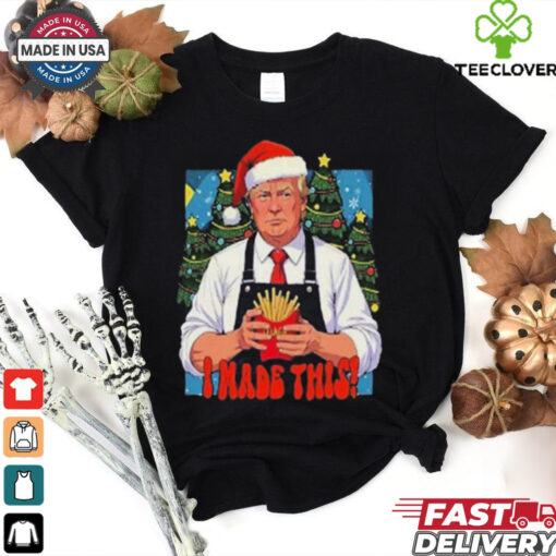 Official Trump I Made This French Fry Christmas 2024 Shirt