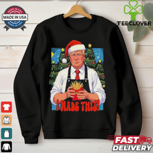 Official Trump I Made This French Fry Christmas 2024 Shirt
