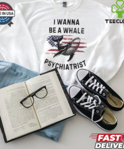 Official Trump I Wanna Be A Whale Psychiatrist Flag Usa Shirt