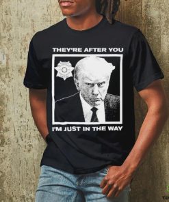 Official Trump Mugshot They’re After You I’m Just In The Way Shirt