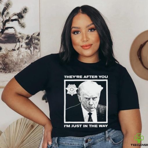 Official Trump Mugshot They’re After You I’m Just In The Way Shirt