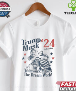 Official Trump Musk For President 24 Teamwork Makes The Dream Work T shirt