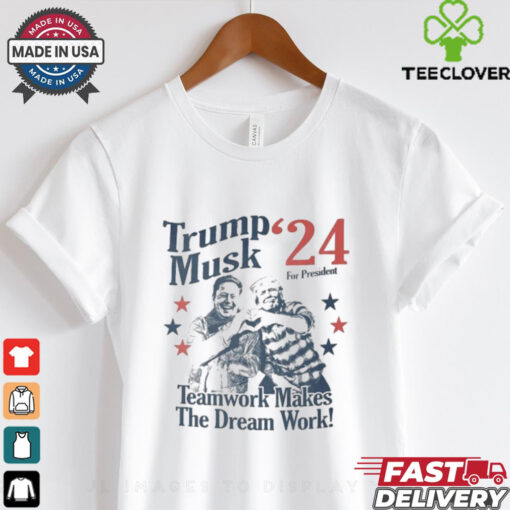 Official Trump Musk For President 24 Teamwork Makes The Dream Work T shirt