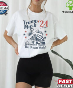 Official Trump Musk For President 24 Teamwork Makes The Dream Work T shirt
