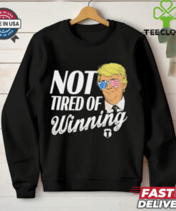 Official Trump Not Tired Of Winning Shirt