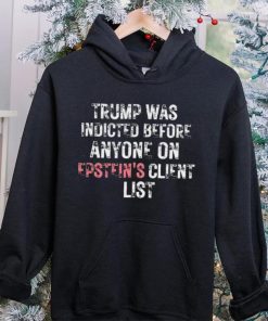 Official Trump Was Indicted Before Anyone On Epstein’s Client Shirt 2 Official Trump Was Indicted Before Anyone On Epstein’s Client Shirt