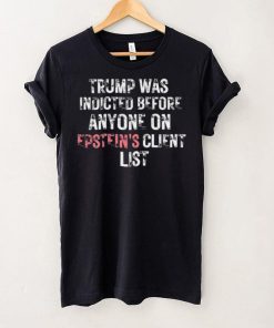 Official Trump Was Indicted Before Anyone On Epstein’s Client Shirt 3 Official Trump Was Indicted Before Anyone On Epstein’s Client Shirt