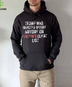 Official Trump Was Indicted Before Anyone On Epstein’s Client Shirt 5 Official Trump Was Indicted Before Anyone On Epstein’s Client Shirt