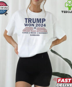 Official Trump Won 2024 Dream Team Activated Vance Musk Kennedy Gabbard Shirt