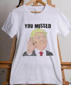Official Trump You Missed t shirt