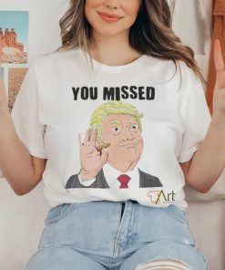 Official Trump You Missed t shirt