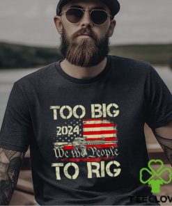 Official Trump too big to rig we the people to rig T shirt