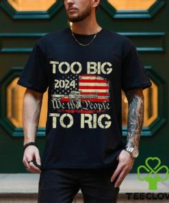 Official Trump too big to rig we the people to rig T shirt