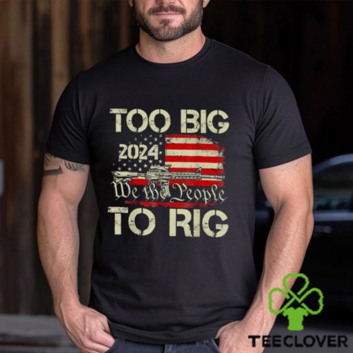 Official Trump too big to rig we the people to rig T shirt