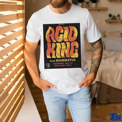 Official Tumba Productions Acid King Plus Mammatus Saturday July 15 Santa Cruz Moe’S Poster Shirt
