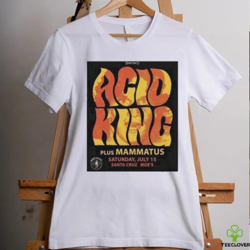 Official Tumba Productions Acid King Plus Mammatus Saturday July 15 Santa Cruz Moe’S Poster Shirt