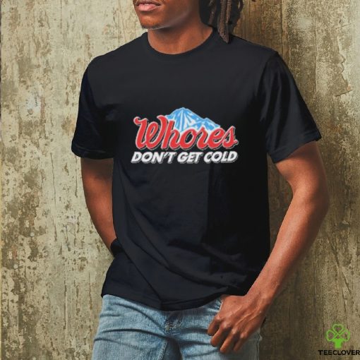 Official Unethical Threads Merch Whores Don’t Get Cold Funny Shirt