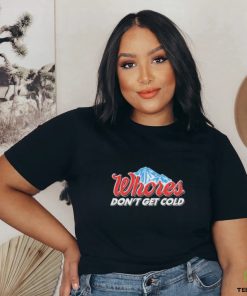 Official Unethical Threads Merch Whores Don't Get Cold Funny Shirt