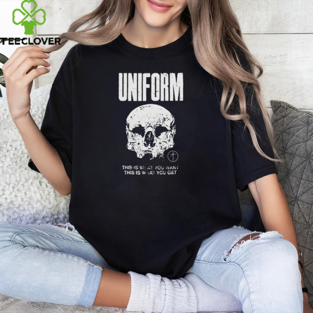 Official Uniform this is what you want this is what you get shirt Official Uniform this is what you want this is what you get shirt