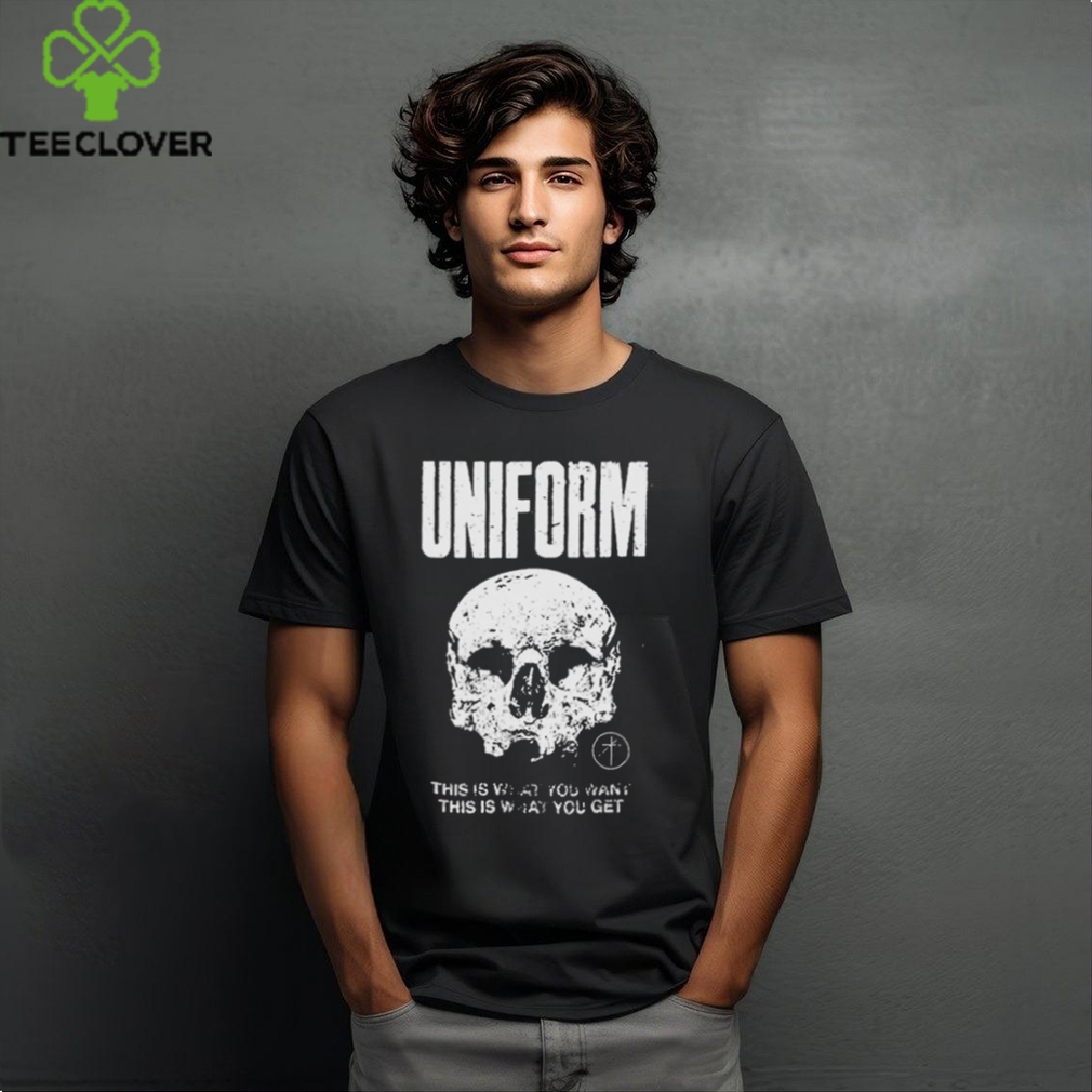 Official Uniform this is what you want this is what you get shirt Official Uniform this is what you want this is what you get shirt