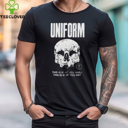 Official Uniform this is what you want this is what you get shirt