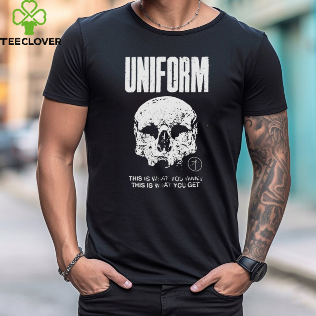 Official Uniform this is what you want this is what you get shirt Official Uniform this is what you want this is what you get shirt