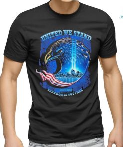 Official United We Stand Freedom Is Not Free 9 11 Shirt