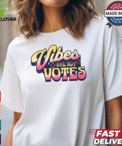 Official Vibes are not votes quote T hoodie, sweater, longsleeve, shirt v-neck, t-shirt