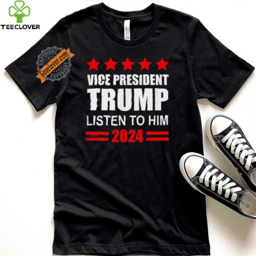 Official Vice President Trump Listen To Him Funny Political T Shirt