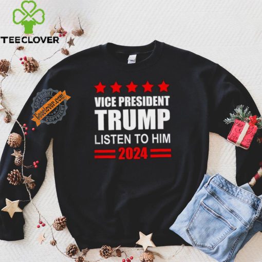 Official Vice President Trump Listen To Him Funny Political T Shirt