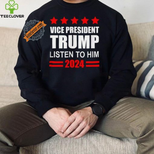 Official Vice President Trump Listen To Him Funny Political T Shirt
