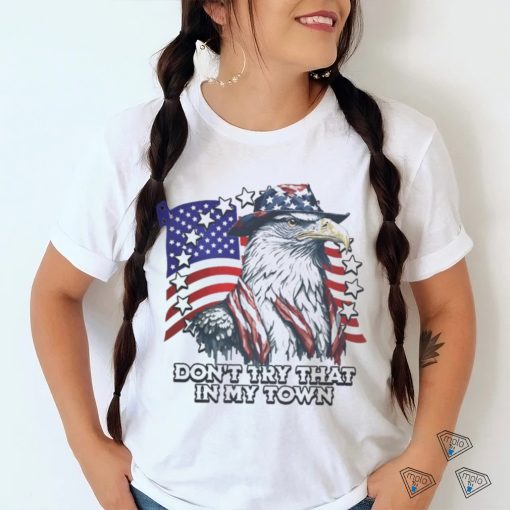 Official Vintage Don_t Try That In My Town Americana Eagle USA T Shirt