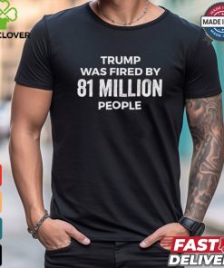 Official Vintage Donald Trump Was Fired By 81 Million People T Shirt