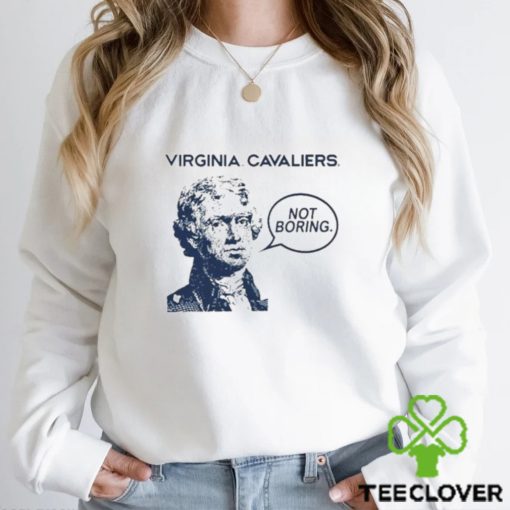 Official Virginia Cavaliers Not Boring Thomas Jefferson T hoodie, sweater, longsleeve, shirt v-neck, t-shirt