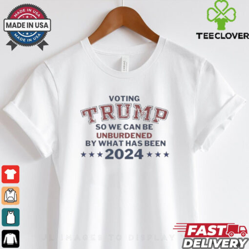 Official Voting Trump So We Can Be Unburdened By What Has Been 2024 T Shirt