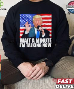 Official Wait A Minute IM Talking Now Trump 2024 Funny 2024 Debate T Shirt