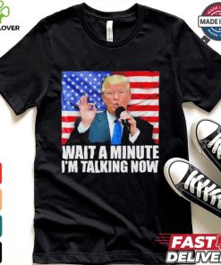 Official Wait A Minute IM Talking Now Trump 2024 Funny 2024 Debate T Shirt